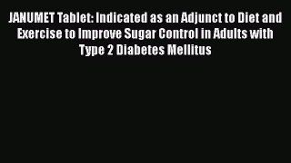 Read JANUMET Tablet: Indicated as an Adjunct to Diet and Exercise to Improve Sugar Control