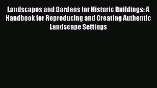 Read Landscapes and Gardens for Historic Buildings: A Handbook for Reproducing and Creating