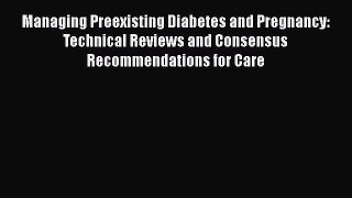 Download Managing Preexisting Diabetes and Pregnancy: Technical Reviews and Consensus Recommendations