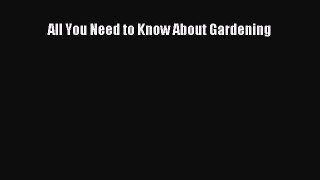 Read All You Need to Know About Gardening Ebook Free