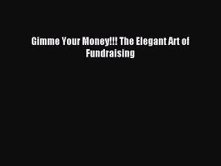 Read Gimme Your Money!!! The Elegant Art of Fundraising Ebook Free