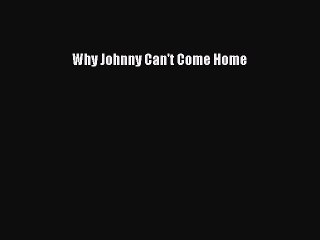 Download Why Johnny Can't Come Home Free Books