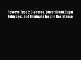 Read Reverse Type 2 Diabetes: Lower Blood Sugar (glucose) and Eliminate Insulin Resistance