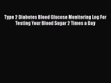 Read Type 2 Diabetes Blood Glucose Monitoring Log For Testing Your Blood Sugar 2 Times a Day