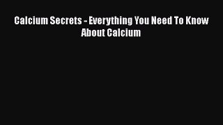 Read Calcium Secrets - Everything You Need To Know About Calcium Ebook Free
