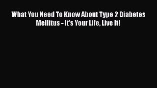 Read What You Need To Know About Type 2 Diabetes Mellitus - It's Your Life Live It! Ebook Free