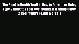 Read The Road to Health Toolkit: How to Prevent or Delay Type 2 Diabetes Your Community: A