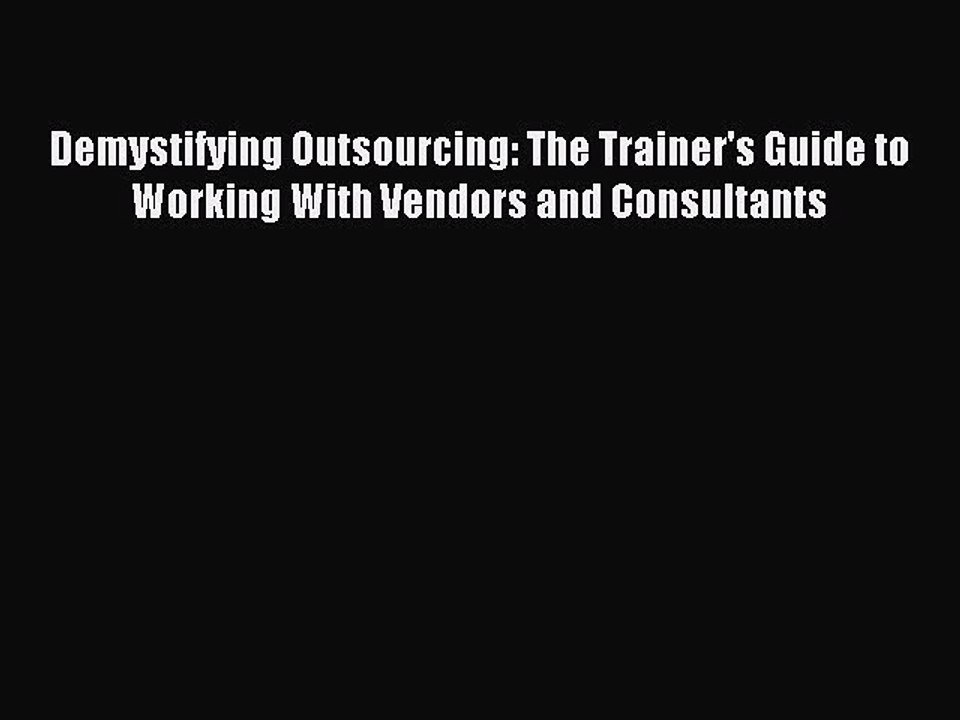 Read Demystifying Outsourcing: The Trainer's Guide to Working With Vendors and Consultants