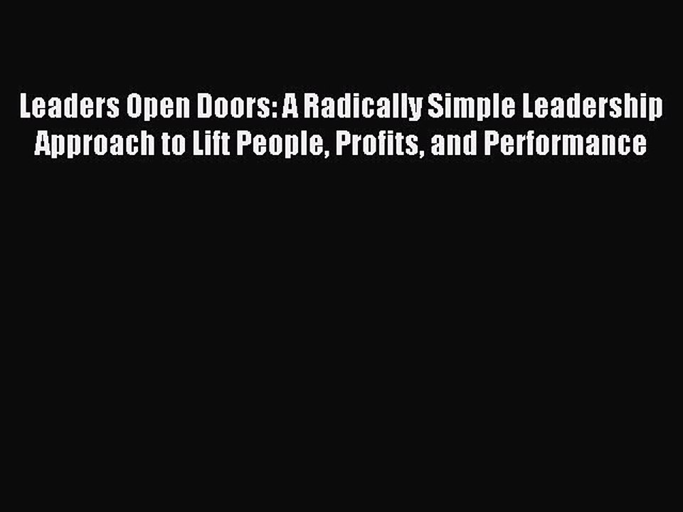 Read Leaders Open Doors: A Radically Simple Leadership Approach to Lift People Profits and