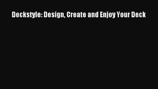 Read Deckstyle: Design Create and Enjoy Your Deck PDF Online