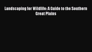 Download Landscaping for Wildlife: A Guide to the Southern Great Plains PDF Free