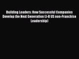 Read Building Leaders: How Successful Companies Develop the Next Generation (J-B US non-Franchise