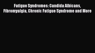 Read Fatigue Syndromes: Candida Albicans Fibromyalgia Chronic Fatigue Syndrome and More PDF