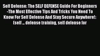 Read Self Defense: The SELF DEFENSE Guide For Beginners -The Most Effective Tips And Tricks