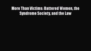 Read More Than Victims: Battered Women the Syndrome Society and the Law Ebook Free