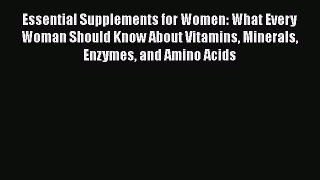 Read Essential Supplements for Women: What Every Woman Should Know About Vitamins Minerals