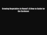 Read Growing Vegetables in Hawai'i: A How-to Guide for the Gardener Ebook Free