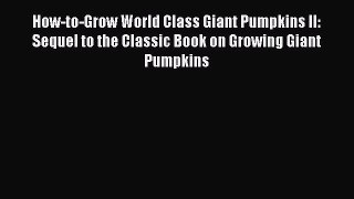 Read How-to-Grow World Class Giant Pumpkins II: Sequel to the Classic Book on Growing Giant