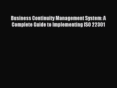 Read Business Continuity Management System: A Complete Guide to Implementing ISO 22301 Ebook