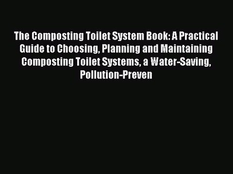 Read The Composting Toilet System Book: A Practical Guide to Choosing Planning and Maintaining