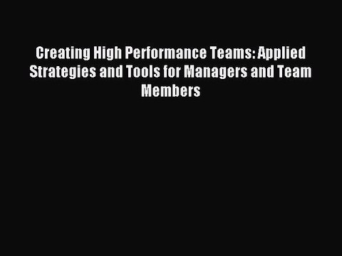 Read Creating High Performance Teams: Applied Strategies and Tools for Managers and Team Members