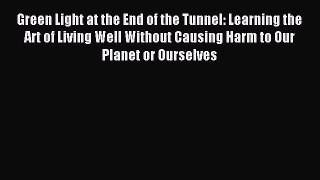 Read Green Light at the End of the Tunnel: Learning the Art of Living Well Without Causing