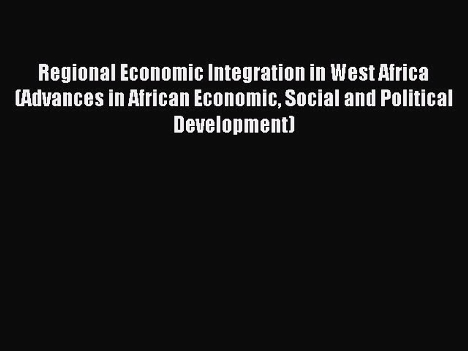 Read Regional Economic Integration in West Africa (Advances in African Economic Social and
