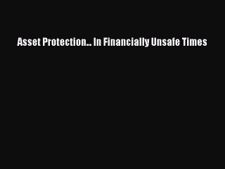 Read Asset Protection... In Financially Unsafe Times Ebook Free