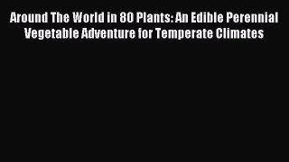 Read Around The World in 80 Plants: An Edible Perennial Vegetable Adventure for Temperate Climates