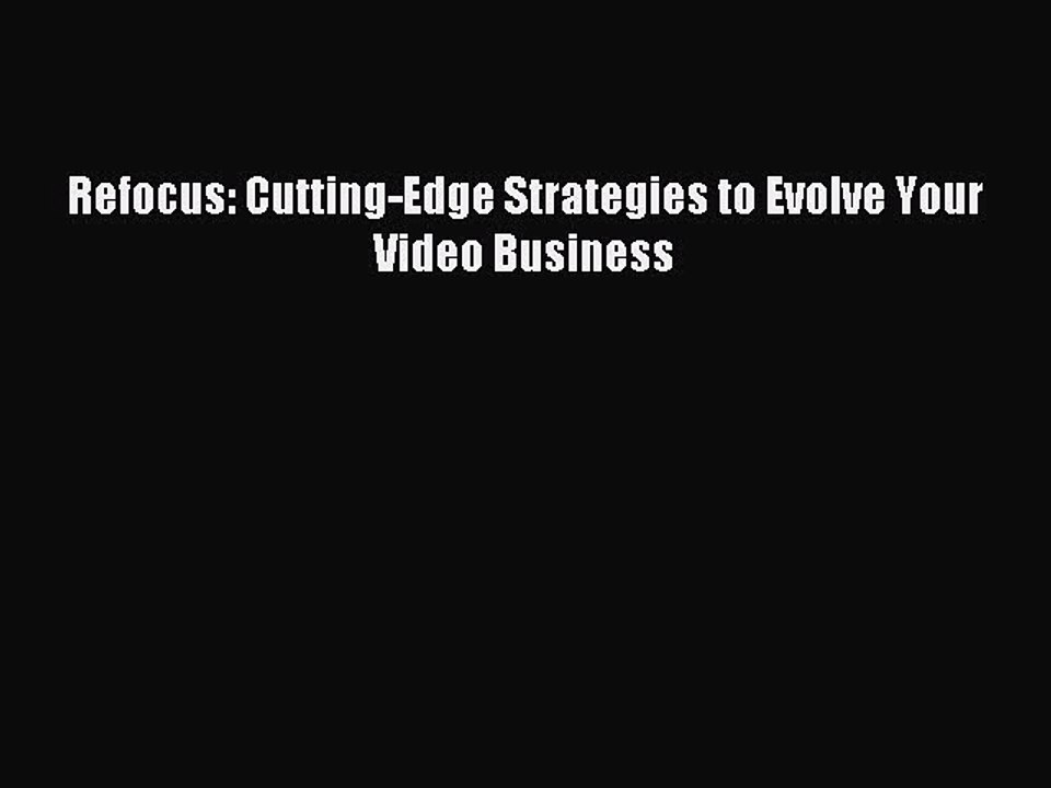 Read Refocus: Cutting-Edge Strategies to Evolve Your Video Business Ebook Free