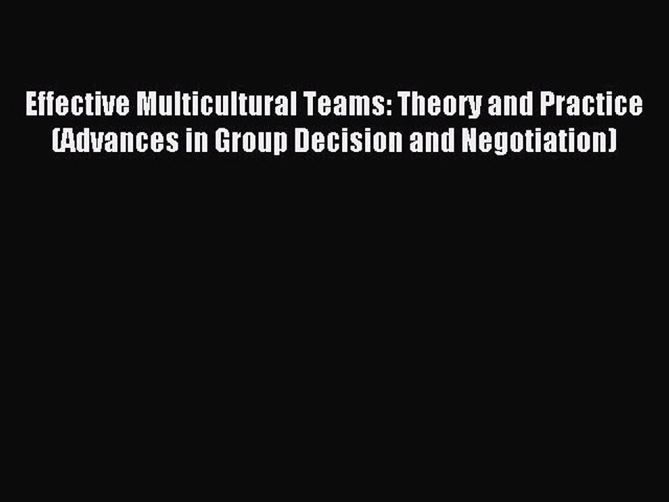 Read Effective Multicultural Teams: Theory and Practice (Advances in Group Decision and Negotiation)