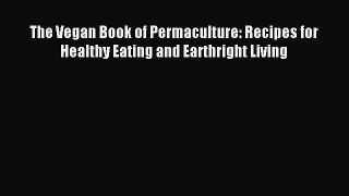 Read The Vegan Book of Permaculture: Recipes for Healthy Eating and Earthright Living Ebook