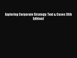 Read Exploring Corporate Strategy: Text & Cases (8th Edition) Ebook Free