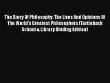 PDF The Story Of Philosophy: The Lives And Opinions Of The World's Greatest Philosophers (Turtleback