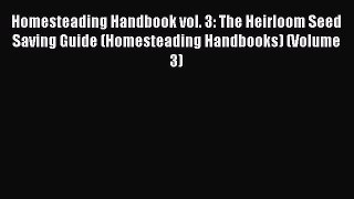 Read Homesteading Handbook vol. 3: The Heirloom Seed Saving Guide (Homesteading Handbooks)