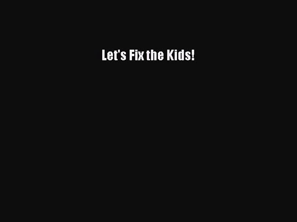 Read Let's Fix the Kids! Ebook Free