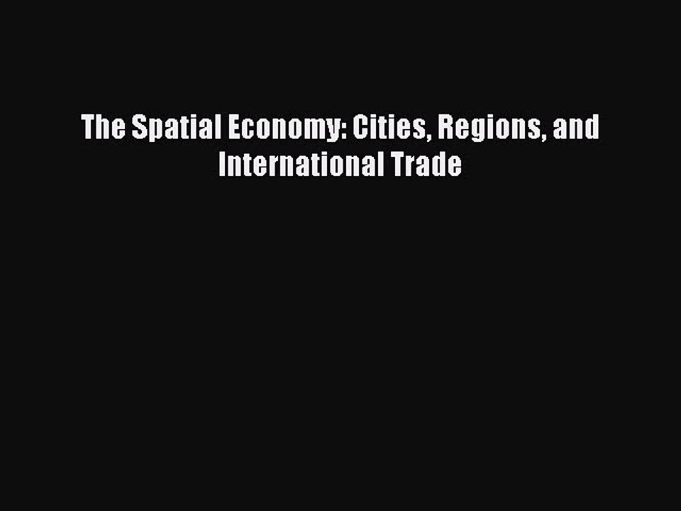 Read The Spatial Economy: Cities Regions and International Trade Ebook Free