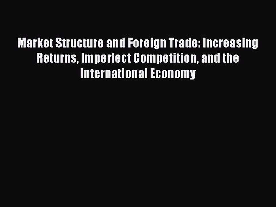 Download Market Structure and Foreign Trade: Increasing Returns Imperfect Competition and the