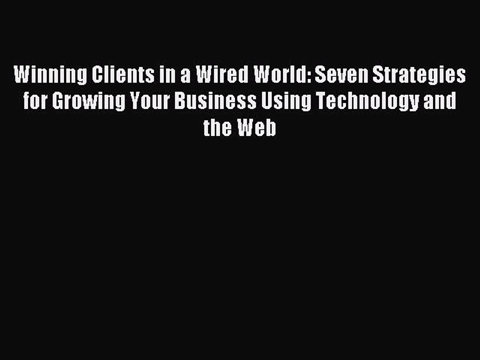 Read Winning Clients in a Wired World: Seven Strategies for Growing Your Business Using Technology