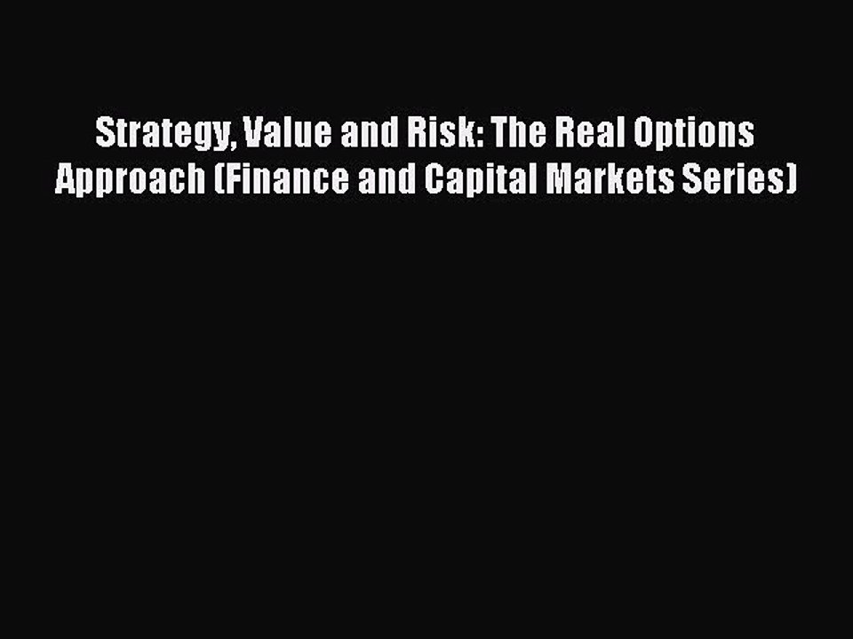 Read Strategy Value and Risk: The Real Options Approach (Finance and Capital Markets Series)
