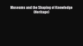 Read Museums and the Shaping of Knowledge (Heritage) Ebook Free