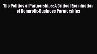 Read The Politics of Partnerships: A Critical Examination of Nonprofit-Business Partnerships