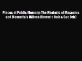 Download Places of Public Memory: The Rhetoric of Museums and Memorials (Albma Rhetoric Cult