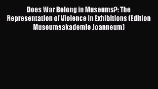 Read Does War Belong in Museums?: The Representation of Violence in Exhibitions (Edition Museumsakademie