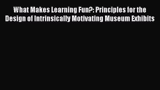 Read What Makes Learning Fun?: Principles for the Design of Intrinsically Motivating Museum
