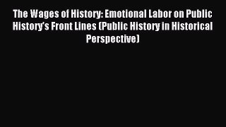 Read The Wages of History: Emotional Labor on Public History's Front Lines (Public History