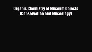 Read Organic Chemistry of Museum Objects (Conservation and Museology) Ebook Free