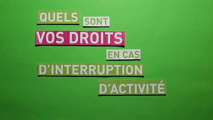 Quels sont vos droits en cas d'interruption d'activité ?