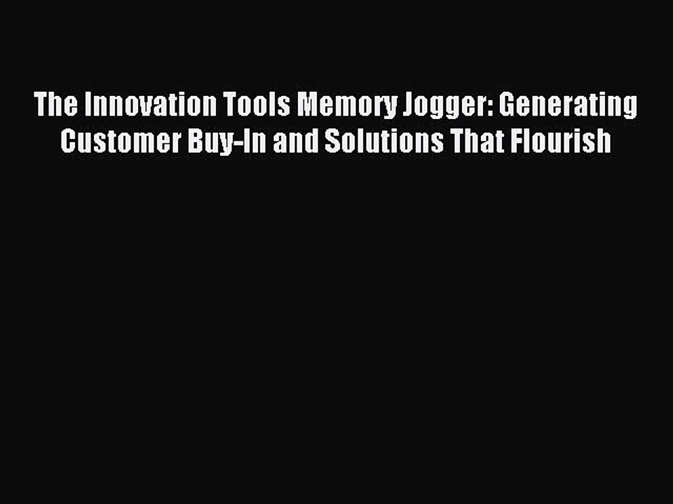 Read The Innovation Tools Memory Jogger: Generating Customer Buy-In and Solutions That Flourish