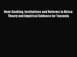 Read Rent-Seeking Institutions and Reforms in Africa: Theory and Empirical Evidence for Tanzania